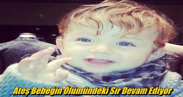 Ateş Bebeğin Ölümündeki Sır Devam Ediyor