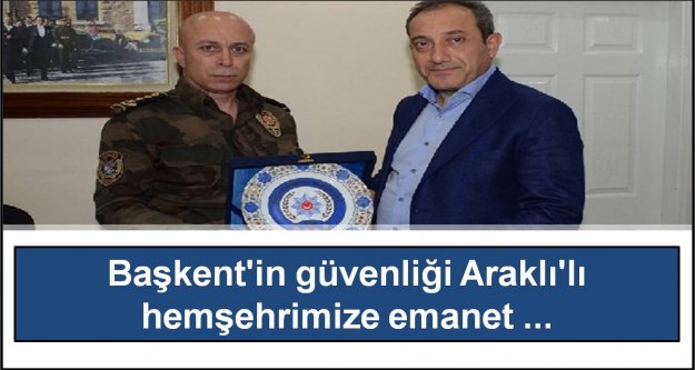 Başkent'in güvenliği Araklı'lı hemşehrimize emanet ...