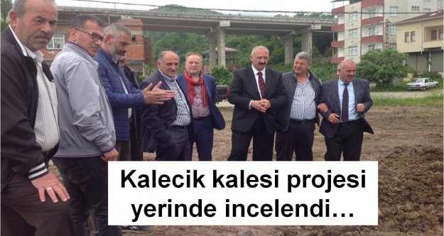 Kalecik kalesi projesi yerinde incelendi…