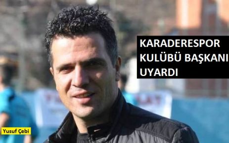 KARADERESPOR BAŞKANI UYARDI