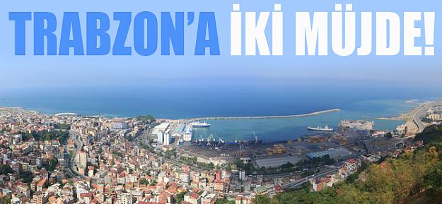 TRABZON'A İKİ MÜJDE!