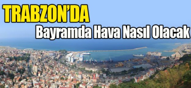 Trabzon'da Bayramda Hava Nasıl Olacak