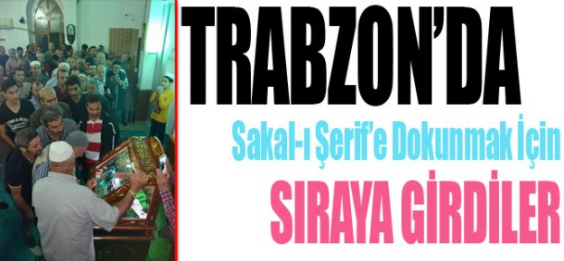 Trabzon'da Sakal-ı Şerif'e dokunmak için sıraya girdiler